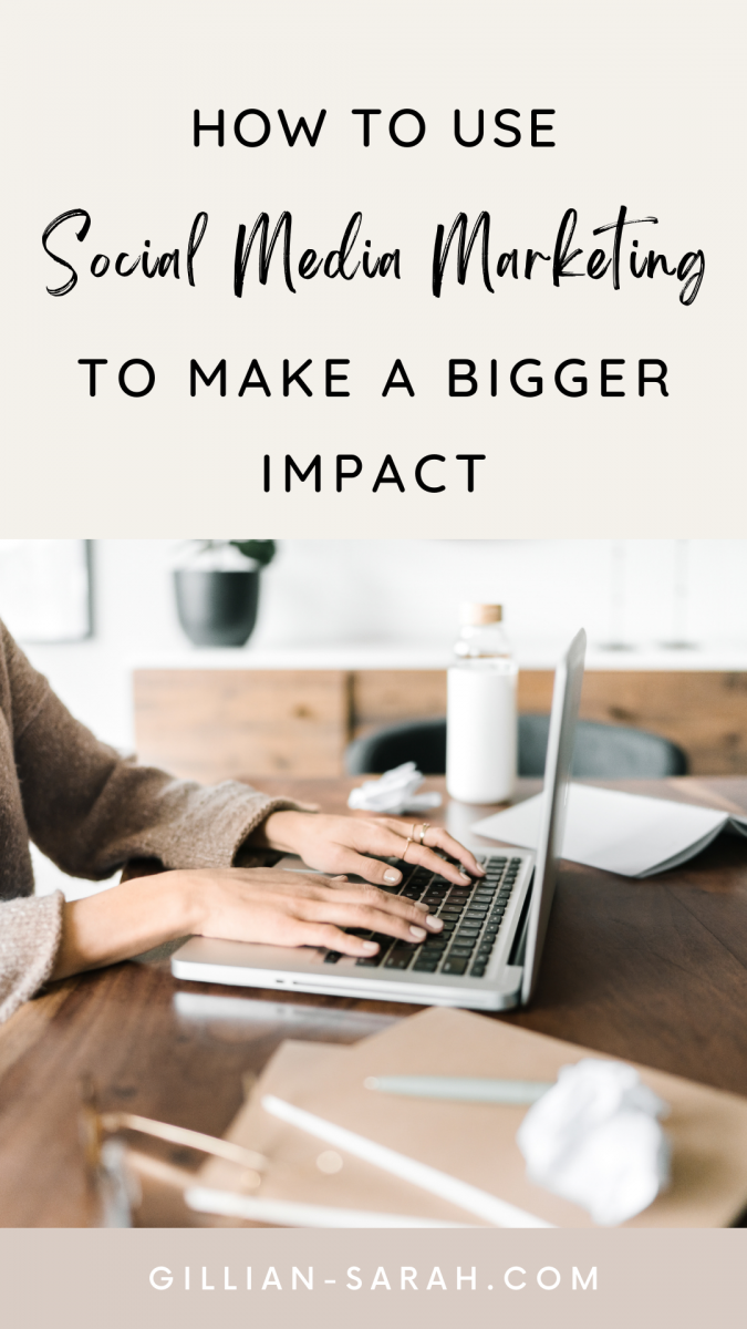 How to use Social Media Marketing to make a Bigger Impact - Gillian Sarah