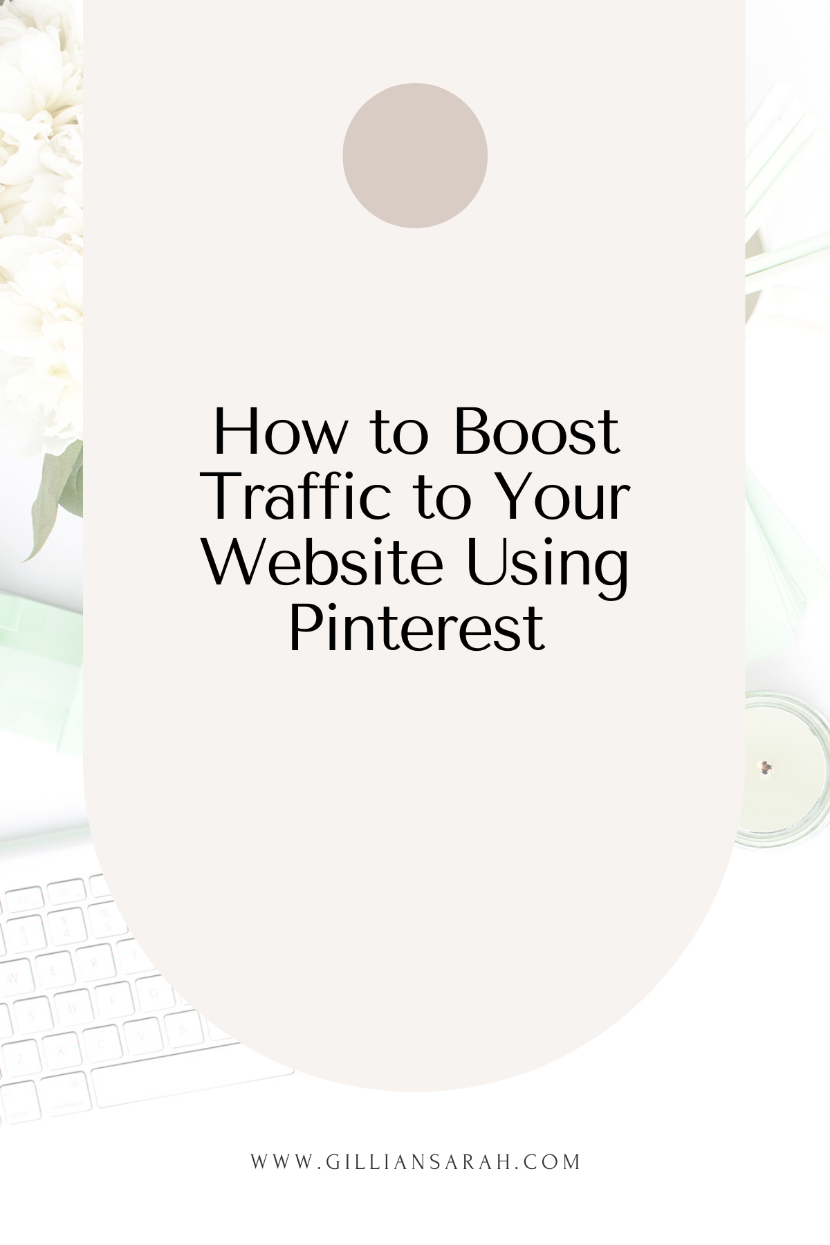 How To Boost Traffic To Your Website Using Pinterest - Gillian Sarah