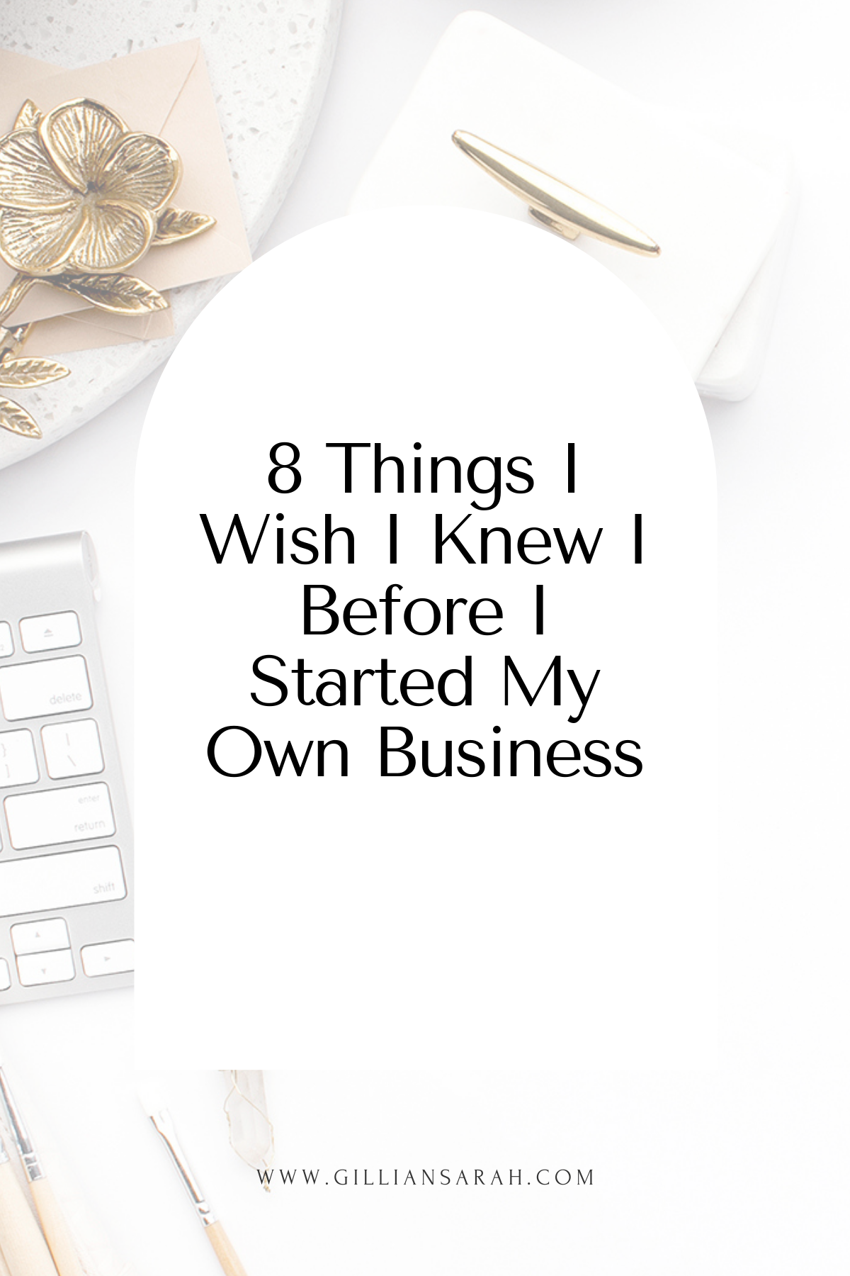 8 Things I Wish I Knew I Before I Started My Own Business - Gillian Sarah