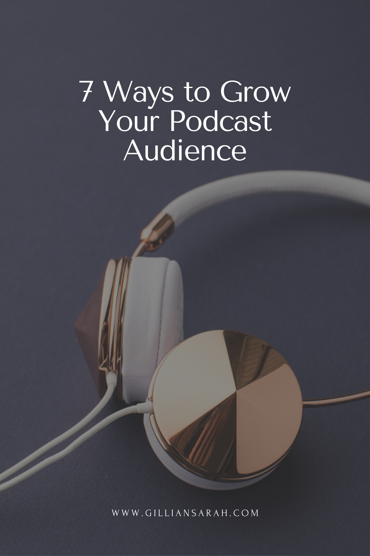 7 Ways to Grow Your Podcast Audience - Gillian Sarah