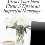 Attract Your Ideal Client: 5 Tips to an Impactful Homepage