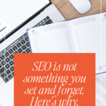 SEO is not something you set and forget. Here's why.