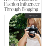 How to Become a Fashion Influencer Through Blogging