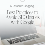 AI-Assisted Blogging_ Best Practices to Avoid SEO Issues with Google