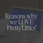 Reasons why we LOVE PrettyLinks!
