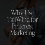Why Use TailWind for Pinterest Marketing