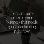 Here are some areas of your business that needs a good decluttering right now