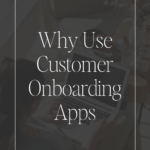Why Use Customer Onboarding Apps