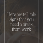 Here are tell-tale signs that you need a break from work