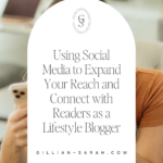Using Social Media to Expand Your Reach and Connect with Readers as a Lifestyle Blogger