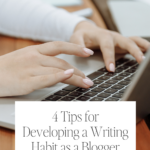4 Tips for Developing a Writing Habit as a Blogger