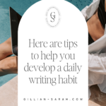 Here are tips to help you develop a daily writing habit