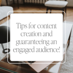 Tips for content creation and guaranteeing an engaged audience!